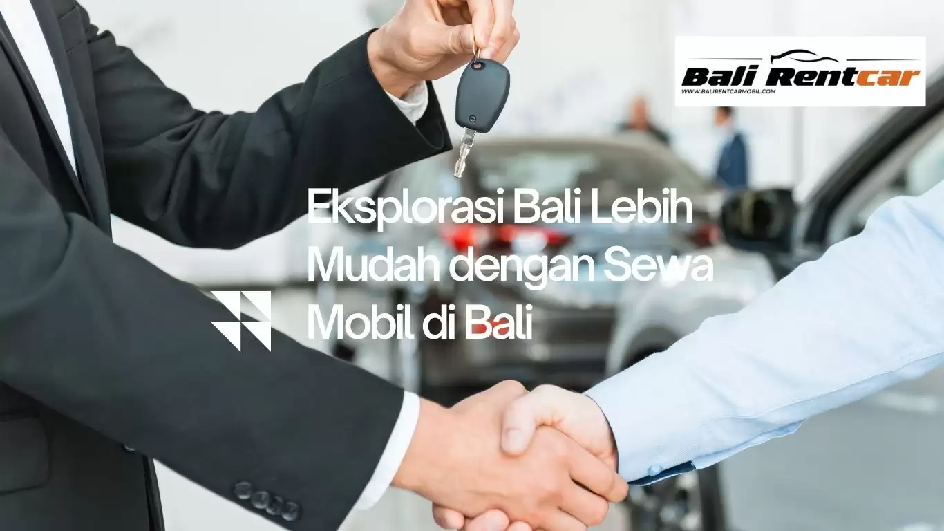 Eksplorasi Bali Lebih Mudah dengan Sewa Mobil di Bali
