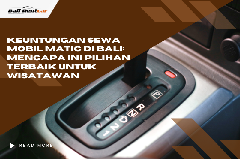 Keuntungan Sewa Mobil Matic di Bali: Mengapa Ini Pilihan Terbaik untuk Wisatawan
