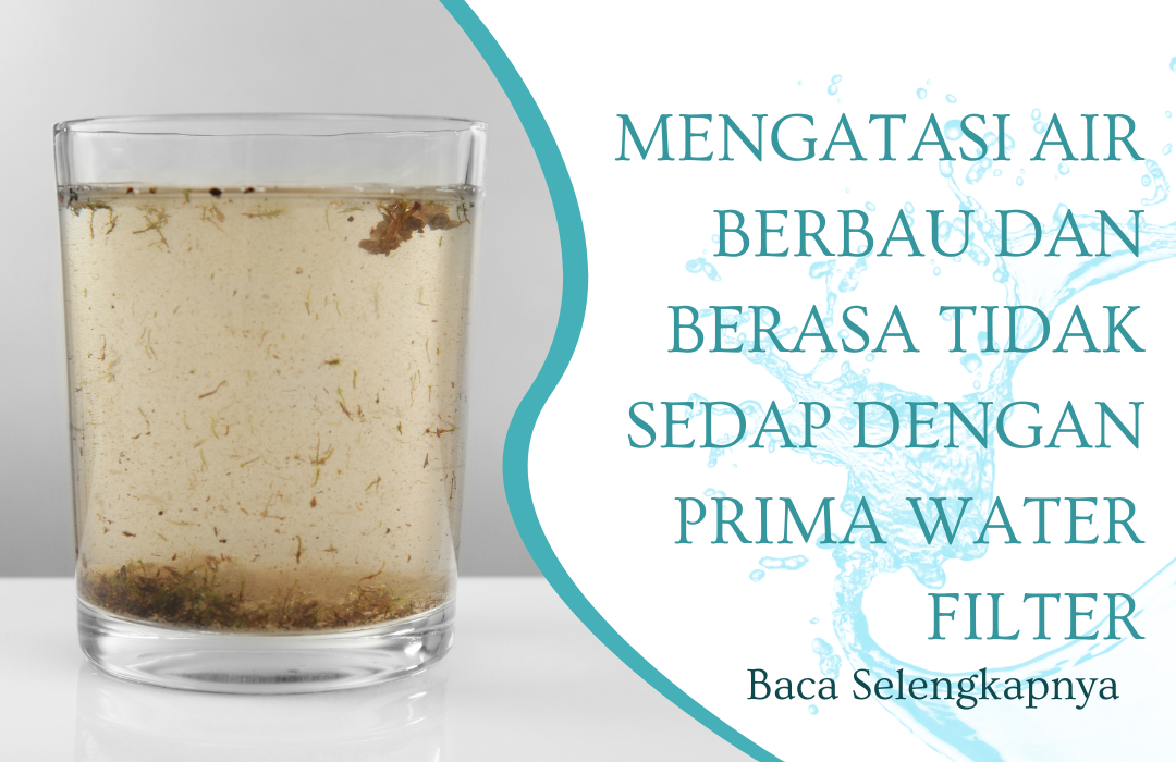 Mengatasi Air Berbau dan Berasa Tidak Sedap dengan Prima Water Filter