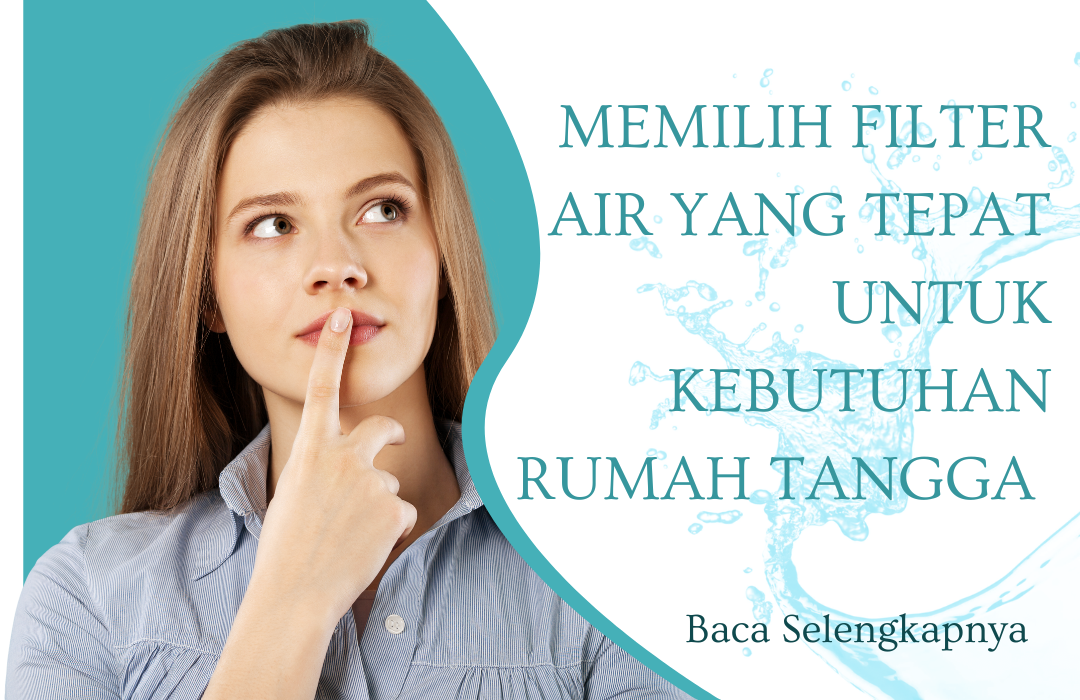 Panduan Memilih Filter Air yang Tepat untuk Kebutuhan Rumah Tangga Anda