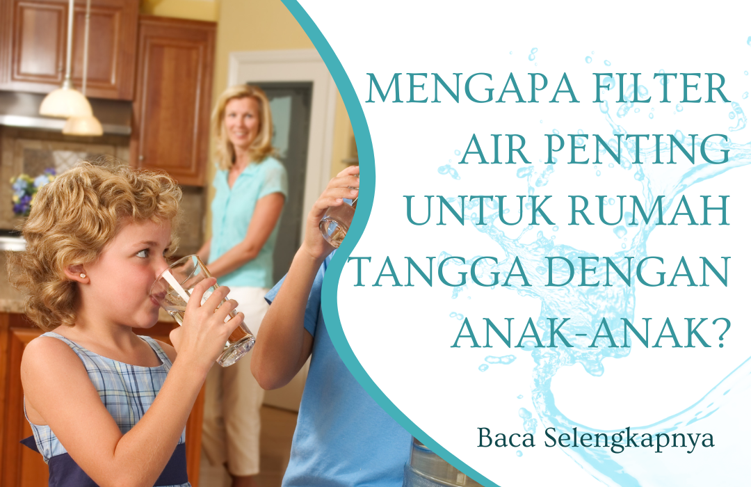 Mengapa Filter Air Penting untuk Rumah Tangga dengan Anak-Anak?