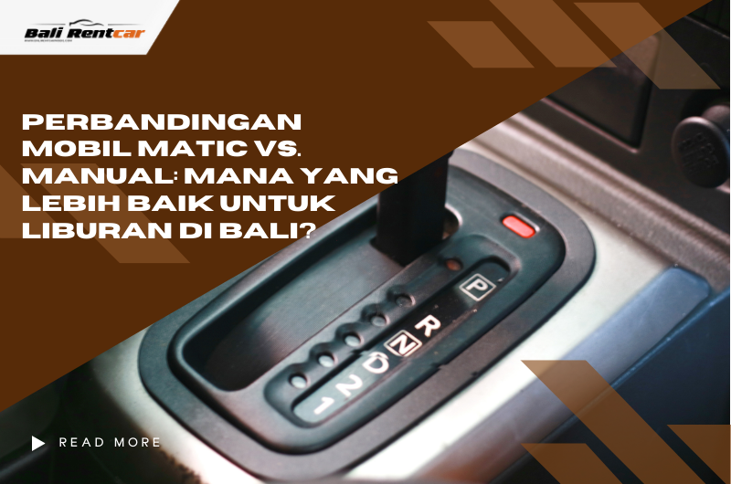 Perbandingan Mobil Matic vs. Manual: Mana yang Lebih Baik untuk Liburan di Bali?