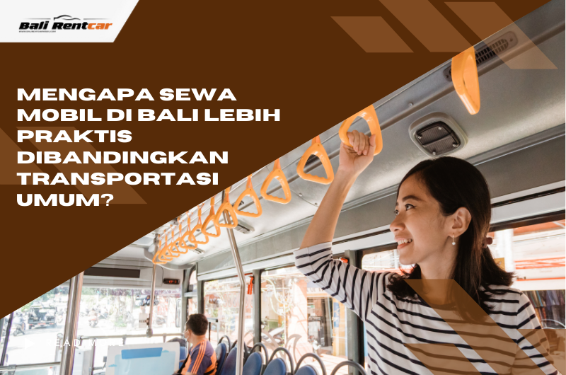 Mengapa Sewa Mobil di Bali Lebih Praktis Dibandingkan Transportasi Umum?