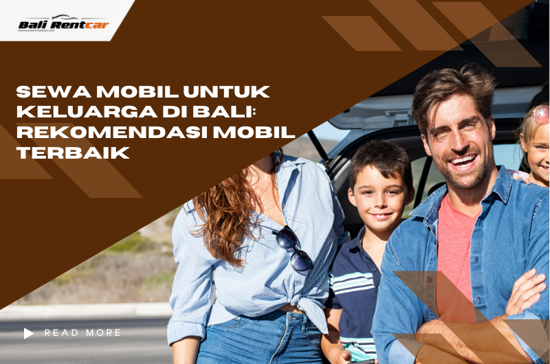 Sewa Mobil untuk Keluarga di Bali: Rekomendasi Mobil Terbaik