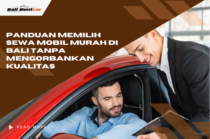 Panduan Memilih Sewa Mobil Murah di Bali Tanpa Mengorbankan Kualitas