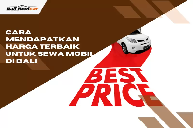 Cara Mendapatkan Harga Terbaik untuk Sewa Mobil di Bali