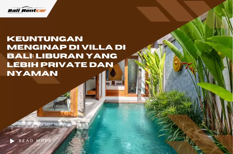 Keuntungan Menginap di Villa di Bali: Liburan yang Lebih Private dan Nyaman
