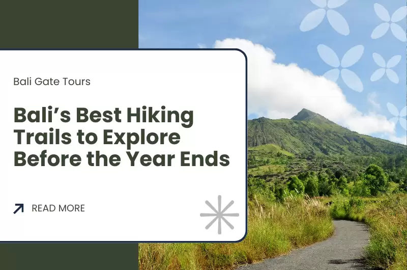 Bali’s Best Hiking Trails to Explore Before the Year Ends 