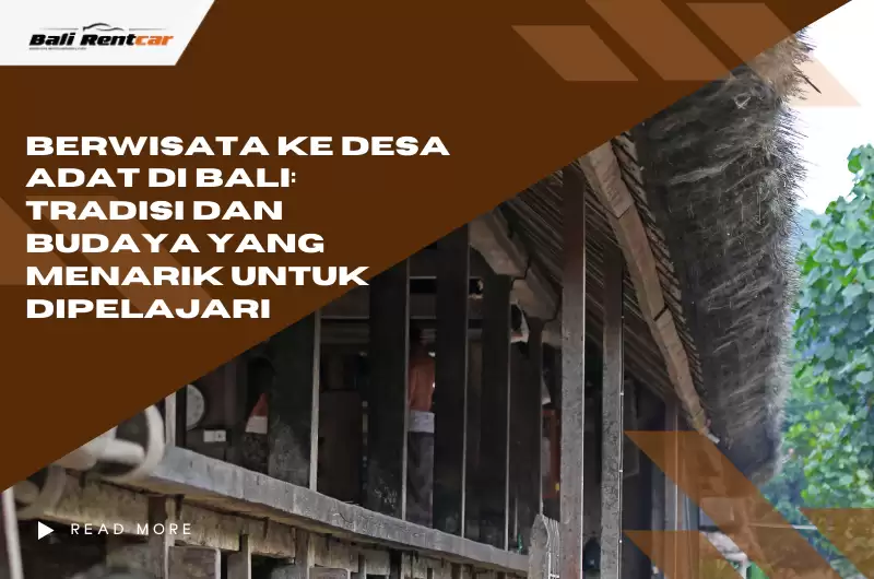 Berwisata ke Desa Adat di Bali: Tradisi dan Budaya yang Menarik untuk Dipelajari