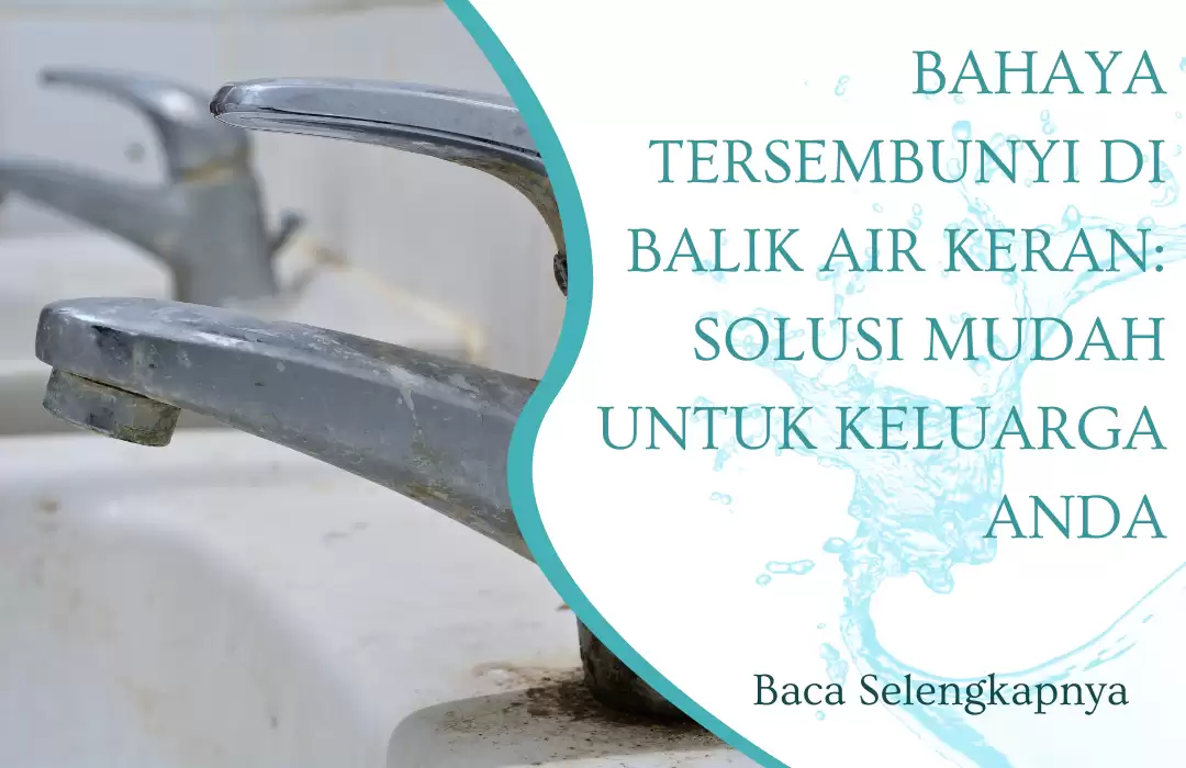 Bahaya Tersembunyi di Balik Air Keran: Solusi Mudah untuk Keluarga Anda