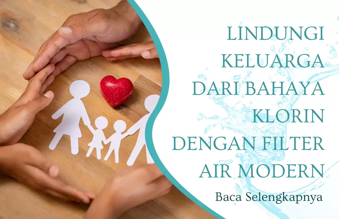 Lindungi Keluarga dari Bahaya Klorin dengan Filter Air Modern
