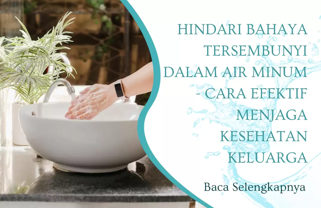 Hindari Bahaya Tersembunyi dalam Air Minum - Cara Efektif Menjaga Kesehatan Keluarga