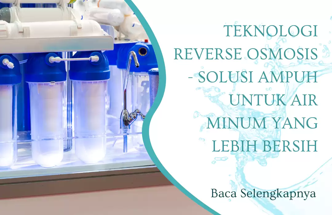 Teknologi Reverse Osmosis - Solusi Ampuh untuk Air Minum yang Lebih Bersih