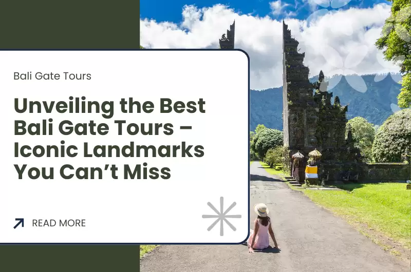 Unveiling the Best Bali Gate Tours – Iconic Landmarks You Can’t Miss