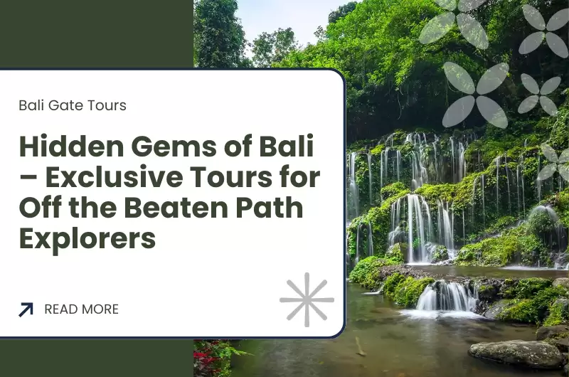 Hidden Gems of Bali – Exclusive Tours for Off the Beaten Path Explorers