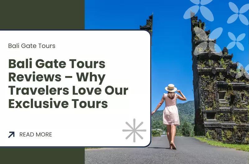 Bali Gate Tours Reviews – Why Travelers Love Our Exclusive Tours