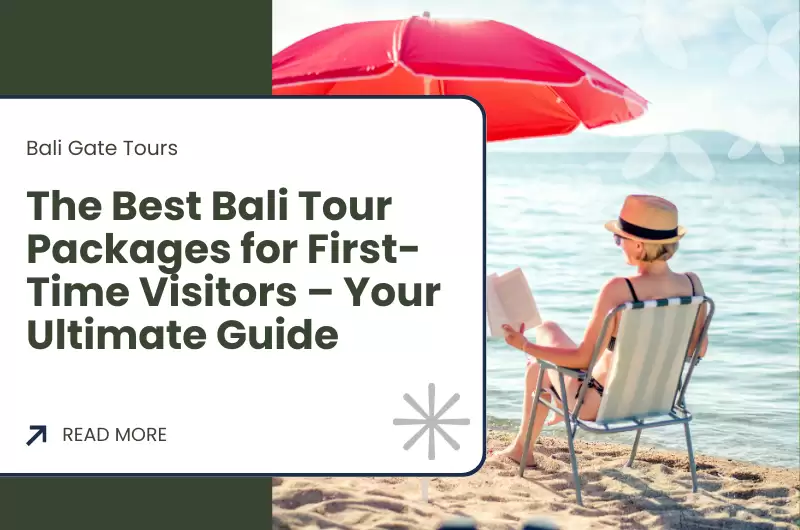 The Best Bali Tour Packages for First-Time Visitors – Your Ultimate Guide