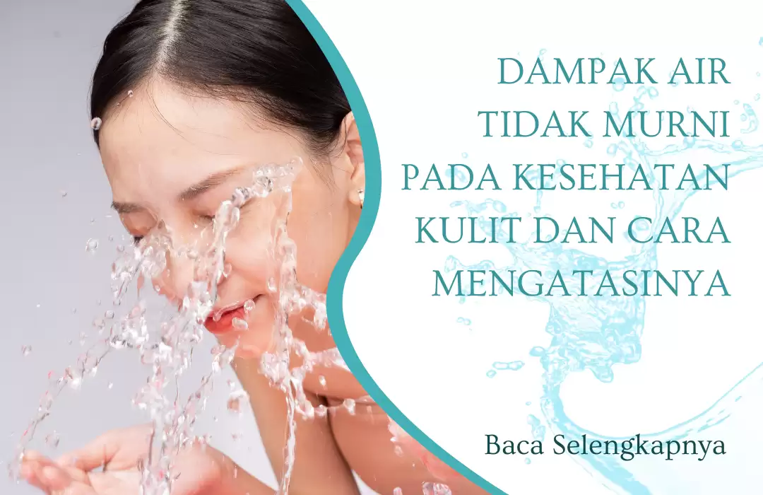 Dampak Air Tidak Murni pada Kesehatan Kulit dan Cara Mengatasinya