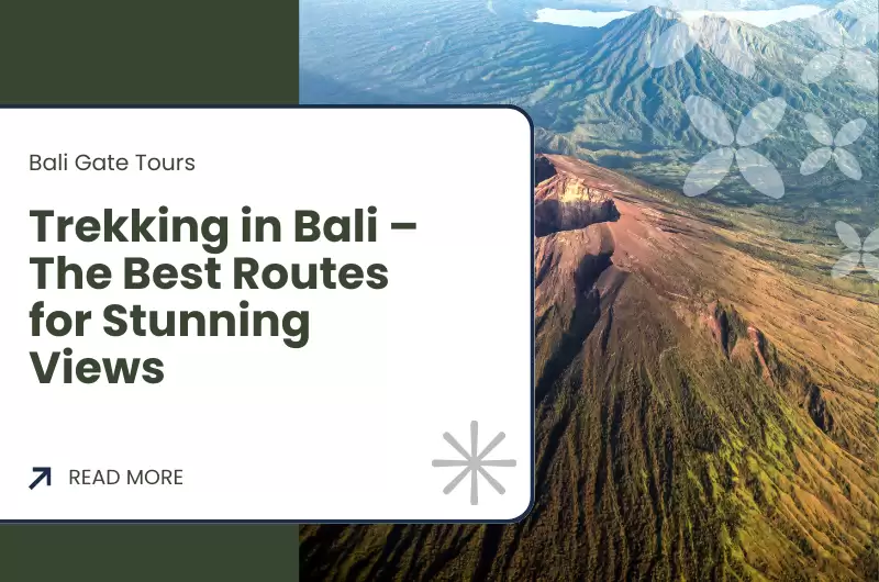 Trekking in Bali – The Best Routes for Stunning Views