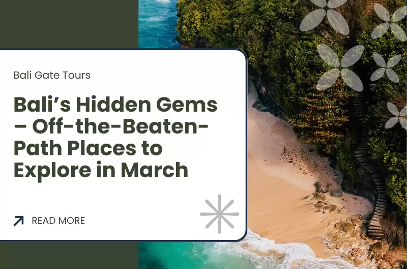 Bali’s Hidden Gems – Off-the-Beaten-Path Places to Explore in March