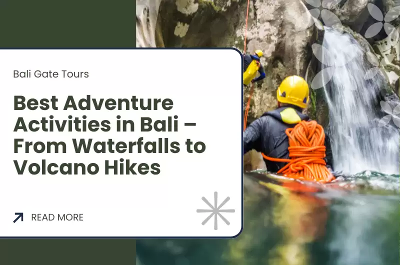Best Adventure Activities in Bali – From Waterfalls to Volcano Hikes