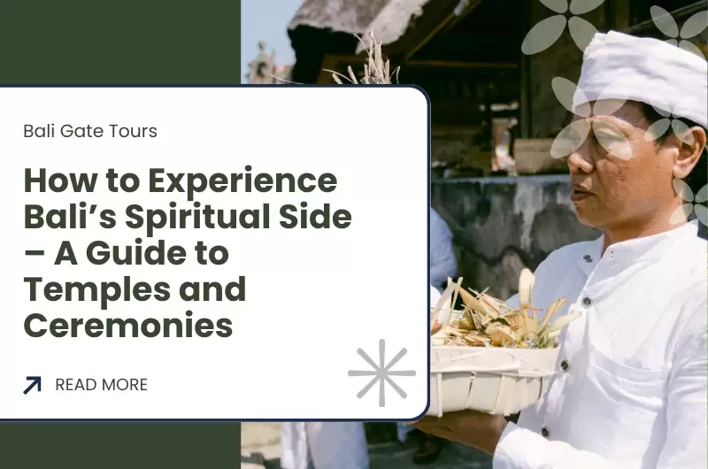 How to Experience Bali’s Spiritual Side – A Guide to Temples and Ceremonies