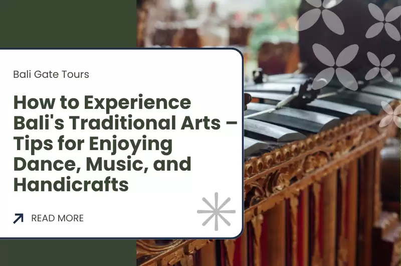 How to Experience Bali's Traditional Arts – Tips for Enjoying Dance, Music, and Handicrafts