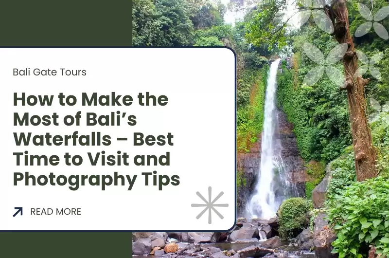 How to Make the Most of Bali’s Waterfalls – Best Time to Visit and Photography Tips