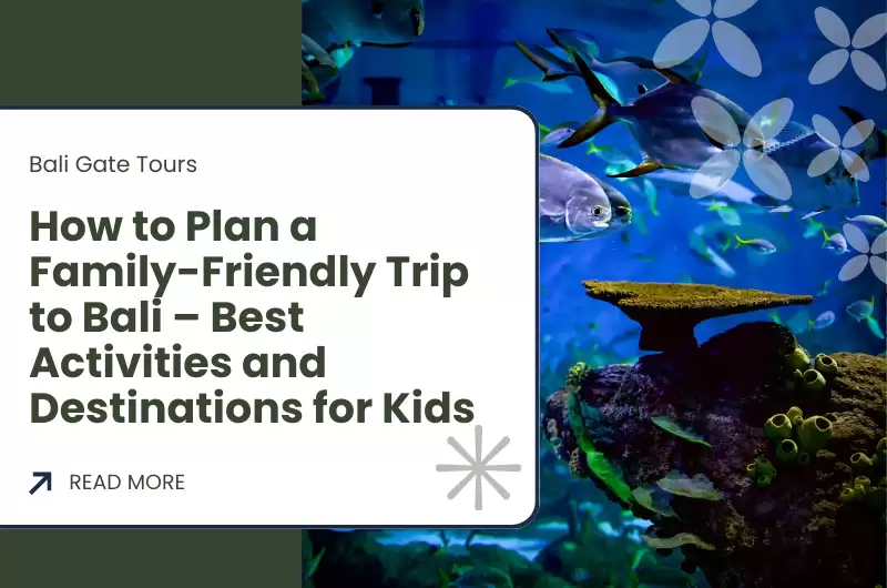 How to Plan a Family-Friendly Trip to Bali – Best Activities and Destinations for Kids