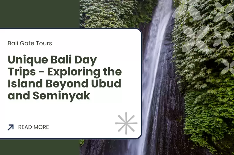 Unique Bali Day Trips - Exploring the Island Beyond Ubud and Seminyak