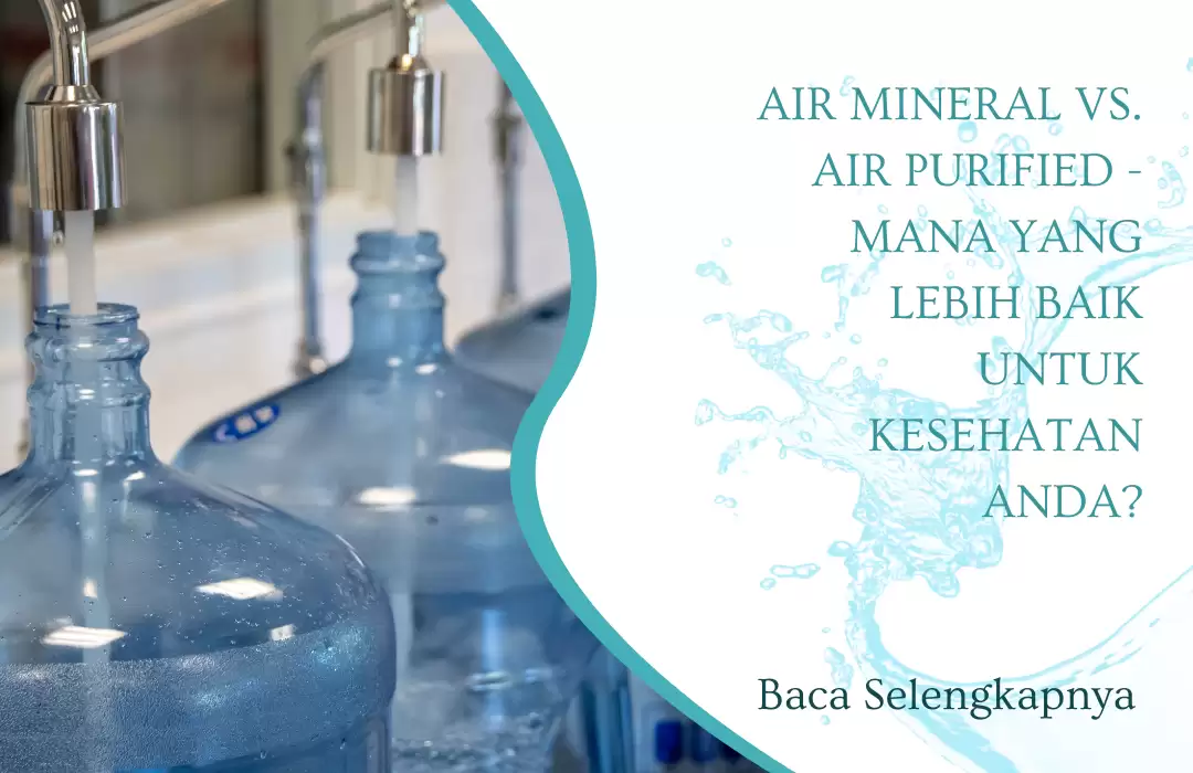 Air Mineral vs. Air Purified - Mana yang Lebih Baik untuk Kesehatan Anda?