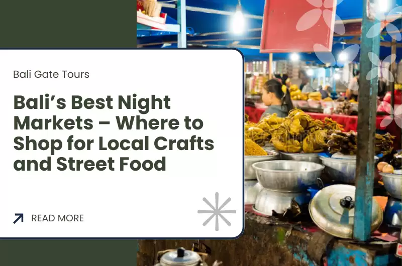 Bali’s Best Night Markets – Where to Shop for Local Crafts and Street Food