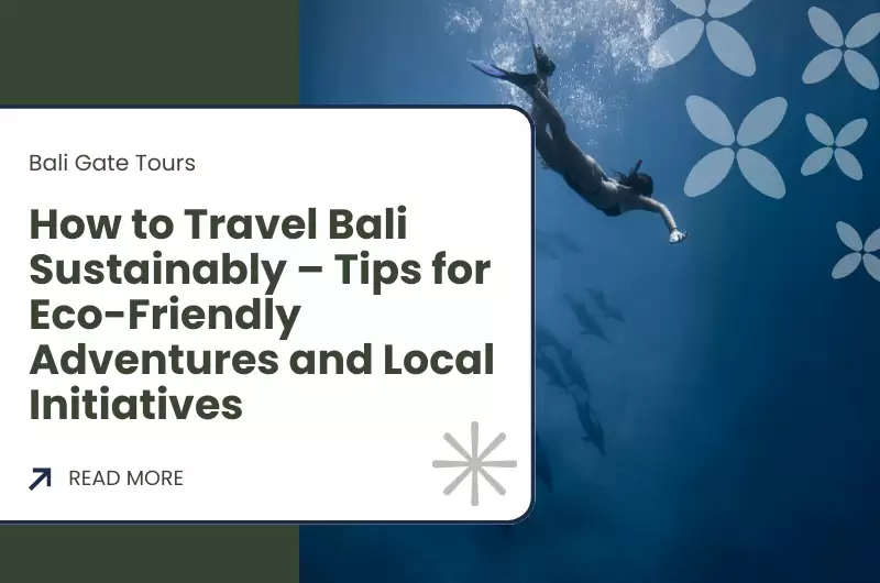 How to Travel Bali Sustainably – Tips for Eco-Friendly Adventures and Local Initiatives