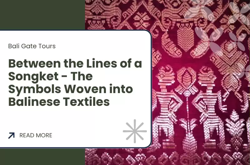 Between the Lines of a Songket - The Symbols Woven into Balinese Textiles