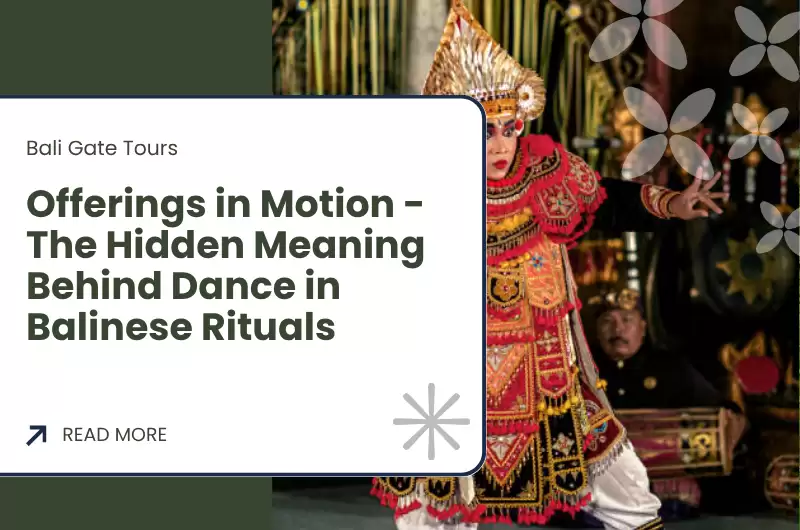 Offerings in Motion - The Hidden Meaning Behind Dance in Balinese Rituals