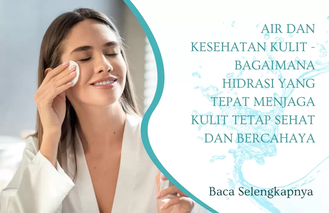 Air dan Kesehatan Kulit - Bagaimana Hidrasi yang Tepat Menjaga Kulit Tetap Sehat dan Bercahaya