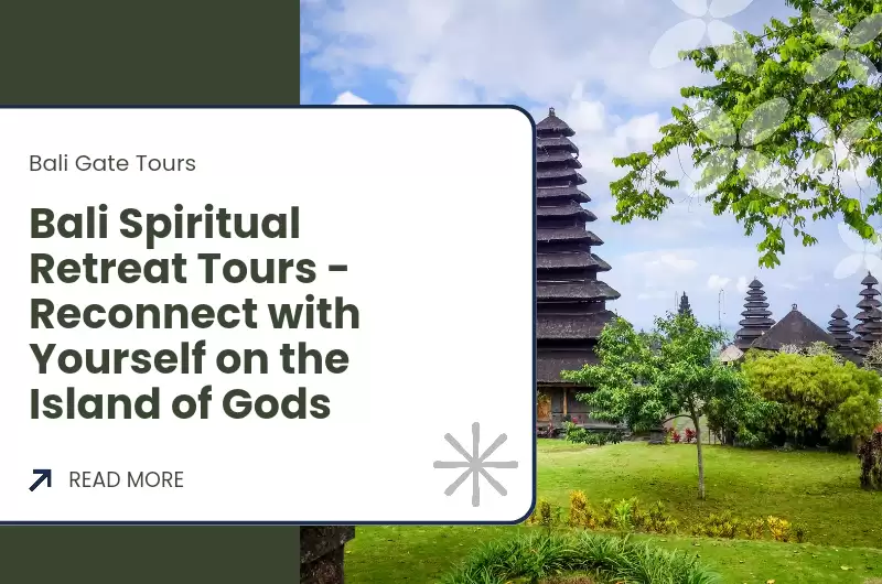 Bali Spiritual Retreat Tours - Reconnect with Yourself on the Island of Gods