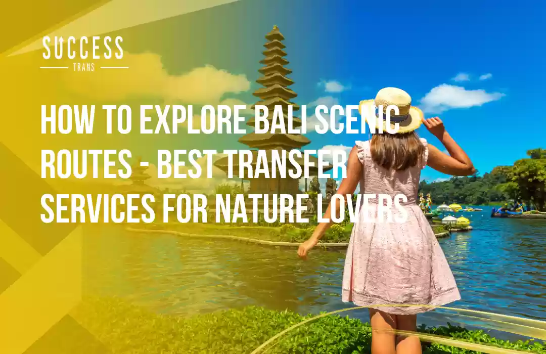 How to Explore Bali Scenic Routes - Best Transfer Services for Nature Lovers