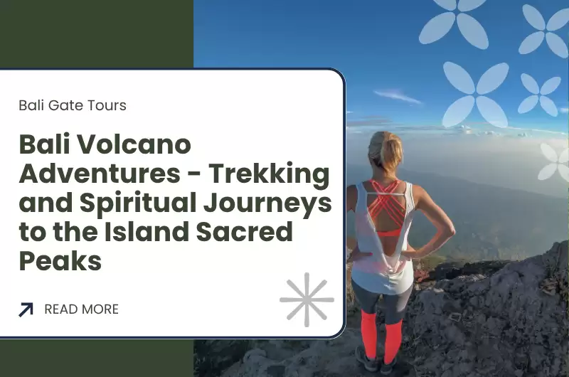 Bali Volcano Adventures - Trekking and Spiritual Journeys to the Island Sacred Peaks