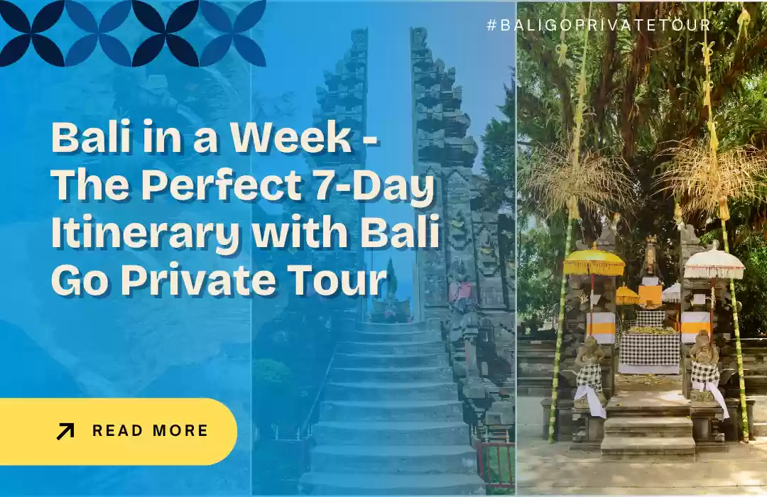 Bali in a Week - The Perfect 7-Day Itinerary with Bali Go Private Tour