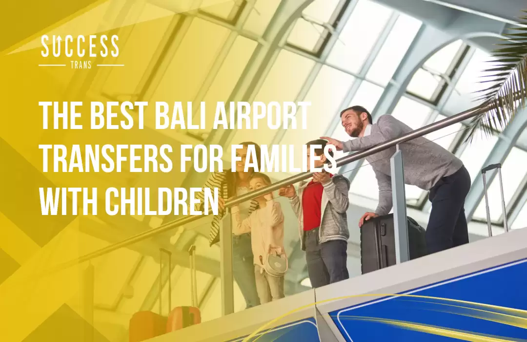The Best Bali Airport Transfers for Families with Children