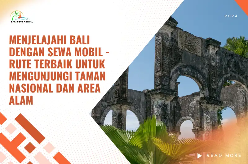 Menjelajahi Bali dengan Sewa Mobil - Rute Terbaik untuk Mengunjungi Taman Nasional dan Area Alam