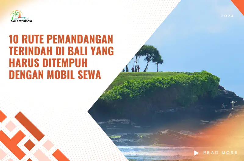 10 Rute Pemandangan Terindah di Bali yang Harus Ditempuh dengan Mobil Sewa