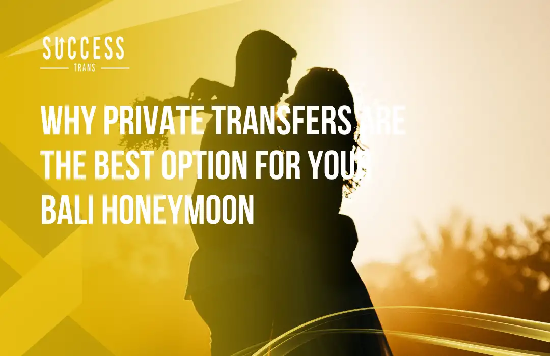 Why Private Transfers are the Best Option for Your Bali Honeymoon