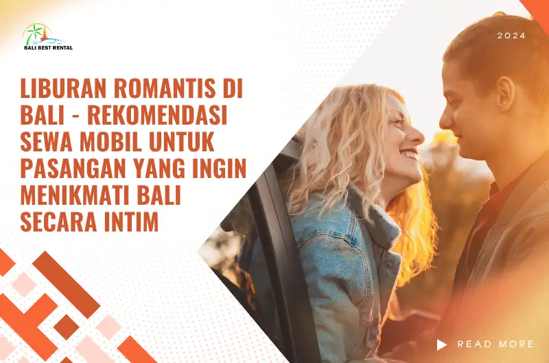Liburan Romantis di Bali - Rekomendasi Sewa Mobil untuk Pasangan yang Ingin Menikmati Bali Secara Intim