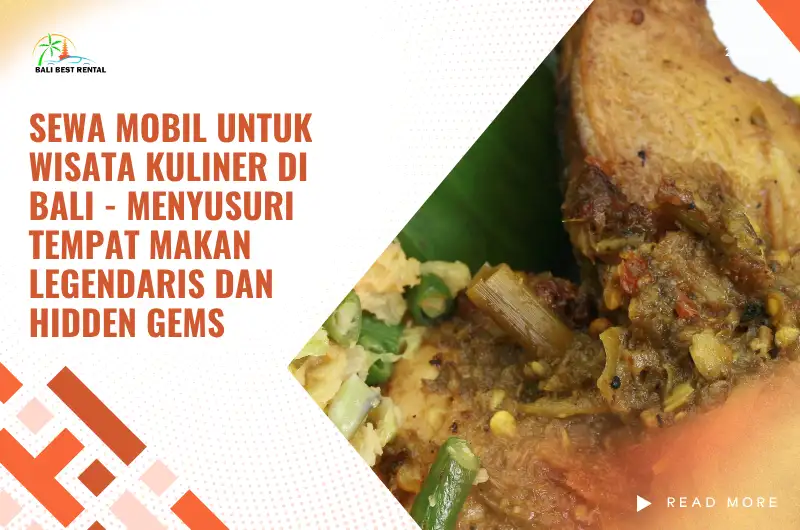Sewa Mobil untuk Wisata Kuliner di Bali - Menyusuri Tempat Makan Legendaris dan Hidden Gems
