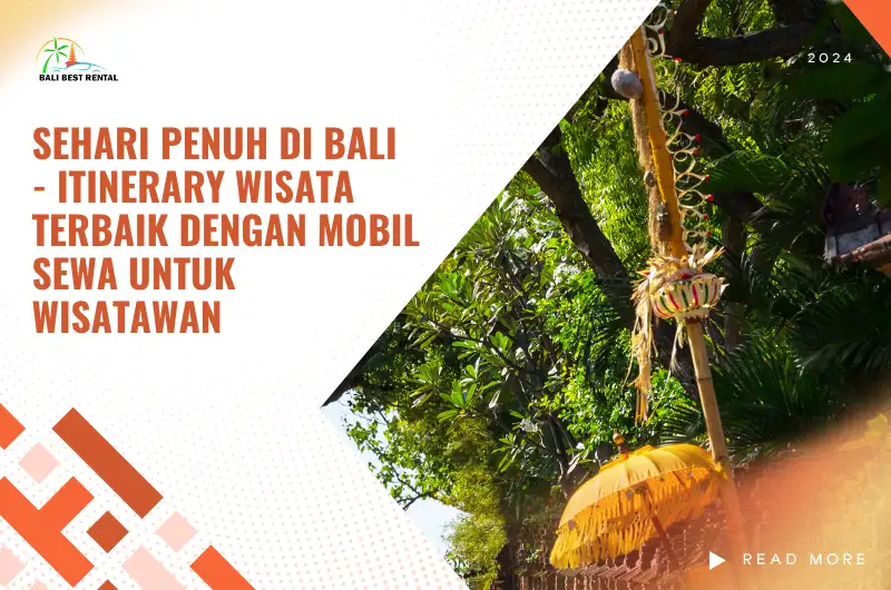 Sehari Penuh di Bali - Itinerary Wisata Terbaik dengan Mobil Sewa untuk Wisatawan