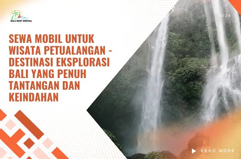 Sewa Mobil untuk Wisata Petualangan - Destinasi Eksplorasi Bali yang Penuh Tantangan dan Keindahan