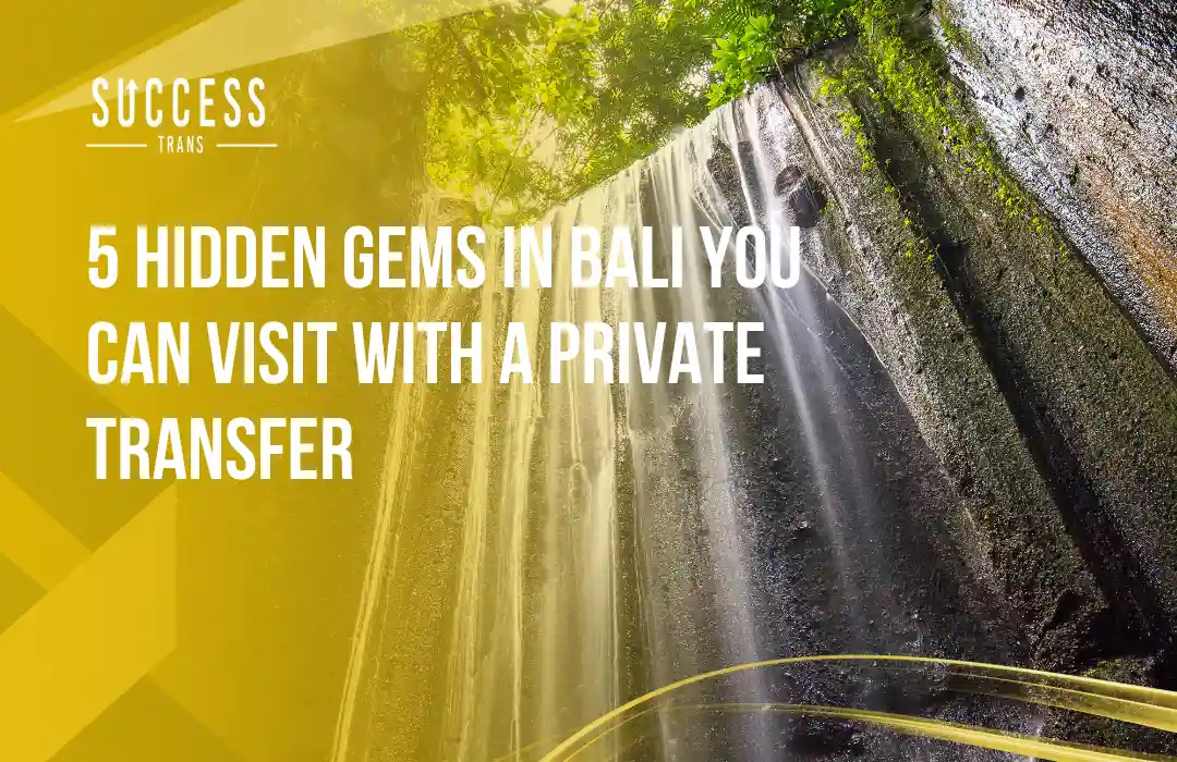 5 Hidden Gems in Bali You Can Visit with a Private Transfer