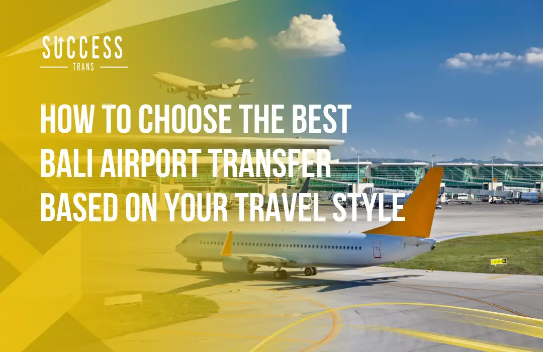 How to Choose the Best Bali Airport Transfer Based on Your Travel Style